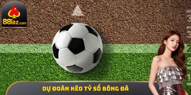 Dự đoán kèo tỷ số bóng đá