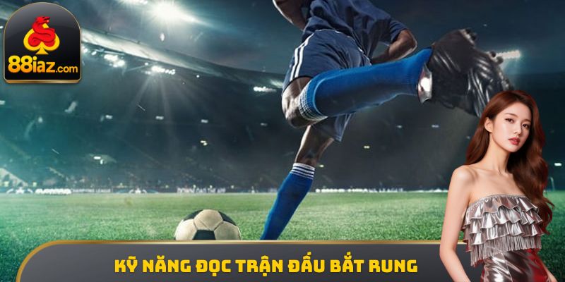 Kỹ năng đọc trận đấu bắt rung