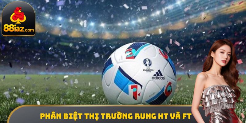 Phân biệt thị trường rung HT và FT