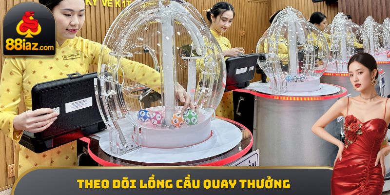Theo dõi lồng cầu quay thưởng
