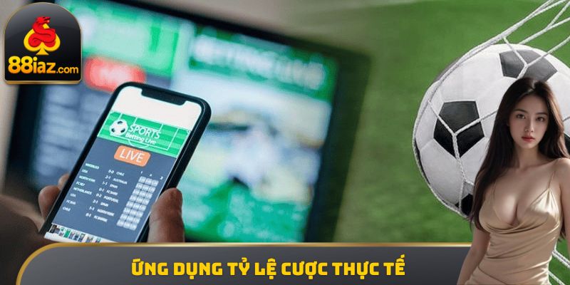 Ứng dụng tỷ lệ cược thực tế