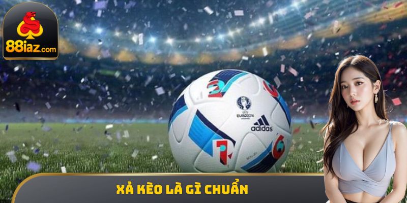 Xả kèo là gì chuẩn